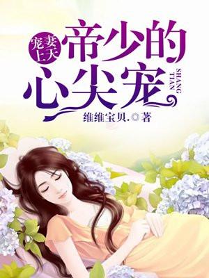 染妻成瘾帝少虐爱心尖宠免费阅读