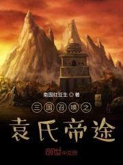 三国召唤之袁氏帝途笔趣阁 三国召唤之袁氏帝途笔趣阁