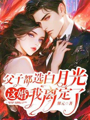父子都选白月光这婚我离定了评论 父子都选白月光这婚我离定了评论