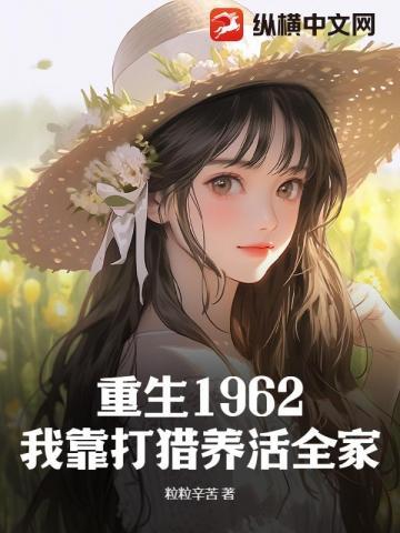 重生1962我靠打猎养活全家粒粒辛苦