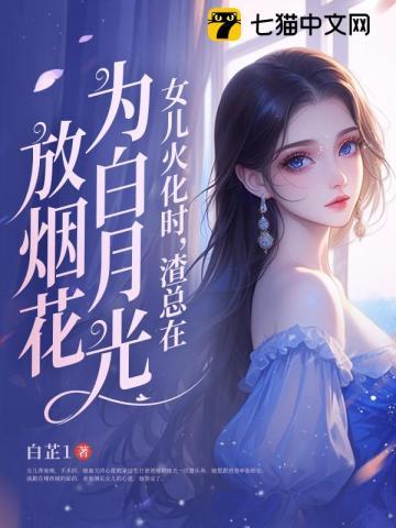 女儿火化时渣总在为白月光放烟花免费