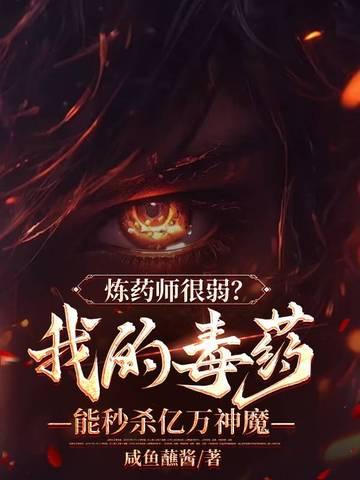 炼药师很弱?我的毒药能秒杀亿万神魔 咸鱼蘸酱