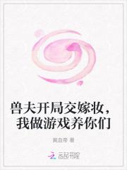 兽夫开局交嫁妆我做游戏养你们免费