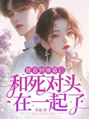能看到弹幕后和死对头在一起了 莫襄