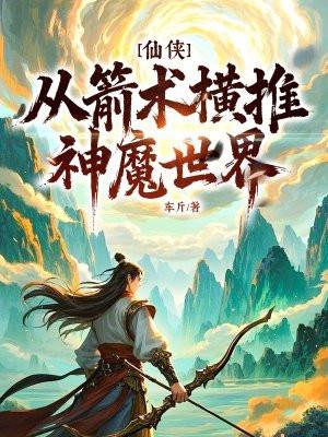 仙侠从箭术横推神魔世界TXT