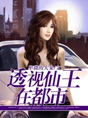 透视仙王在都市 卑微的大象全本免费