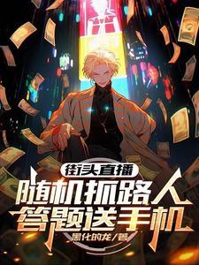 街头直播随机抓路人答题送手机 作者黑化的龙