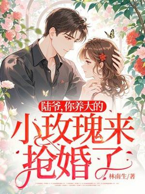 陆爷你养大的小玫瑰来抢婚了