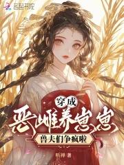 穿成恶雌养崽崽兽夫们争疯啦免费完整版