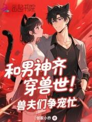 穿越兽世神兽男仆助我成后短剧五男争宠那