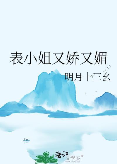 表小姐又娇又媚明月十三幺免费阅读