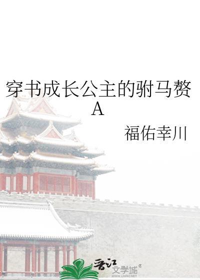 穿书成长公主的驸马赘A 福佑幸川 笔趣阁