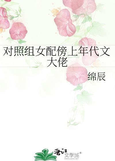 对照组女配傍上年代文大佬绵辰格格党
