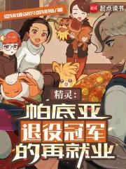 精灵帕底亚退役冠军的再就业 最新章节 无弹窗