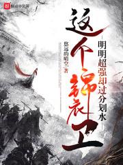 这个锦衣卫明明超强却过分划水讲的什么
