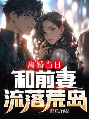 离婚当日和前妻流落荒岛