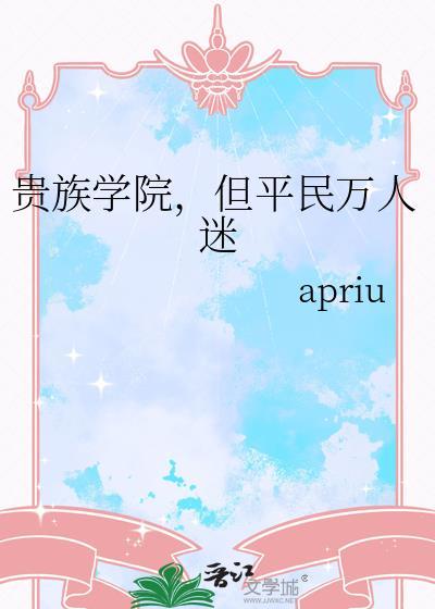 贵族学院但平民万人迷最新章节
