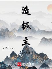 造极主笔趣阁全文阅读