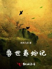 兽世种田凶猛大蛇强养绝美雌性在番