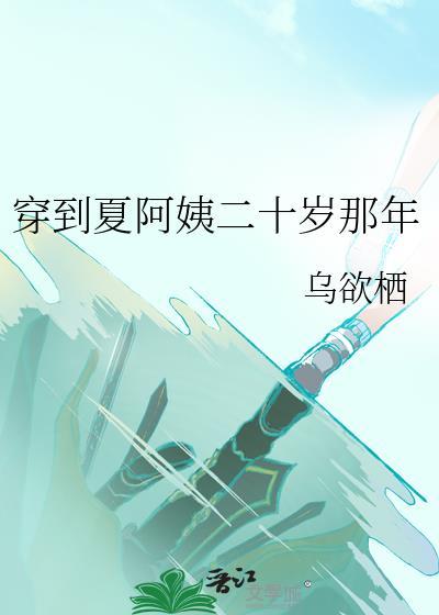 穿到夏阿姨二十岁那年 作者乌欲栖