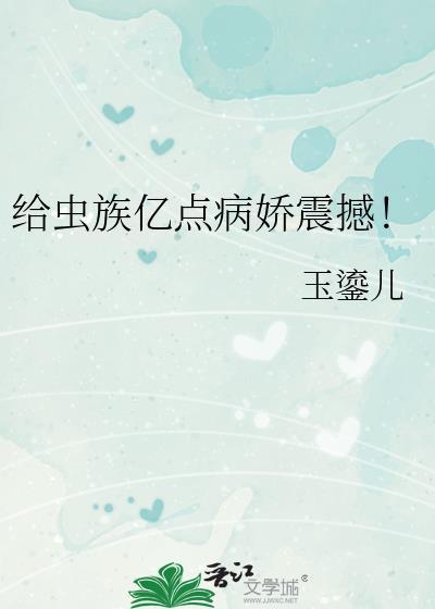 给虫族亿点病娇震撼免费阅