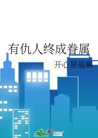 有仇人终成眷属开心是福嘛