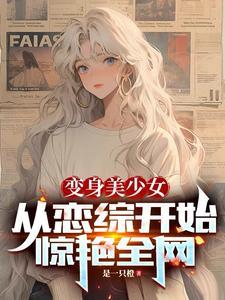 变身美少女从恋综开始惊艳全网全文