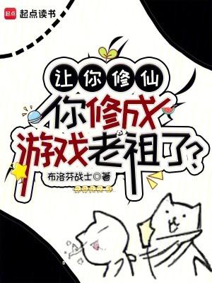 你修成游戏老祖了免费阅读 你修成游戏老祖了免费阅读