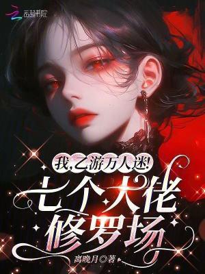 万人迷的我被游戏中的7个男人纠缠不休