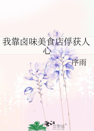 我靠卤味美食店俘获人心序雨