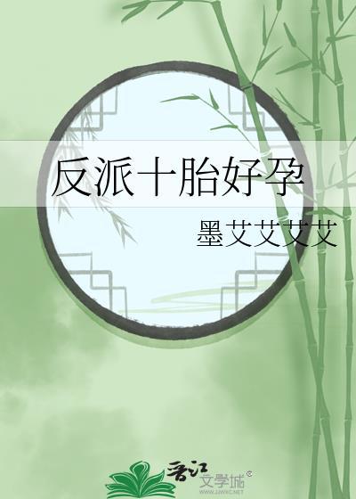 反派十胎好孕墨艾艾艾艾免费