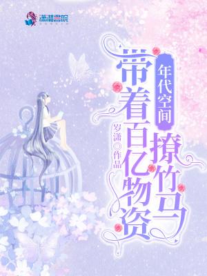 年代空间带着百亿物资撩竹马完结了吗 年代空间带着百亿物资撩竹马完结了吗