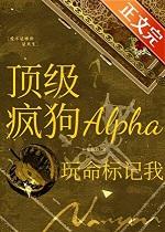 顶级疯狗alpha玩命标记我免费 顶级疯狗alpha玩命标记我免费