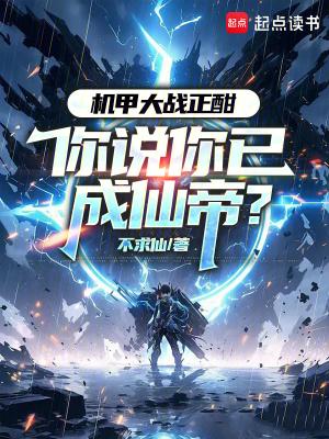 机甲大战正酣你说你已成仙帝