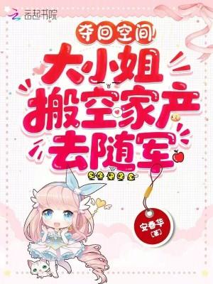 夺回空间!大小姐搬空家产去随军全