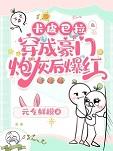 卡皮巴拉穿成豪门炮灰后爆红 笔趣阁