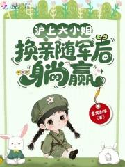 换亲随军后躺赢 换亲随军后躺赢