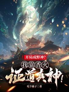 开局成野神我靠香火证道真神在线