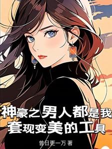 神豪之男人都是我套现变美的工具短剧