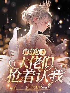 冒牌货?大佬们抢着认我txt