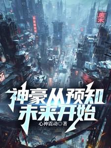 神豪从预知未来开始作者心神振动 神豪从预知未来开始作者心神振动