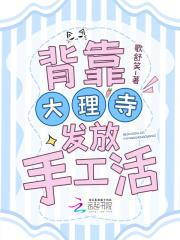 背靠大理寺发放手工活免费阅读 背靠大理寺发放手工活免费阅读