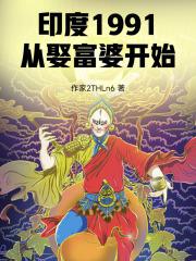 印度1991从娶富婆开始最新章节更新列表 印度1991从娶富婆开始最新章节更新列表