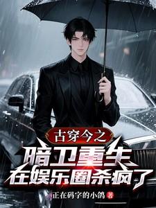 古穿今之暗卫重生在娱乐圈杀疯了免费观看