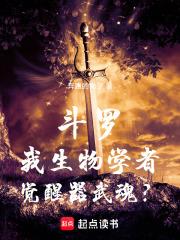 斗罗我生物学者觉醒器武魂全文免费阅读 斗罗我生物学者觉醒器武魂全文免费阅读