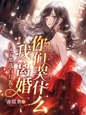 父子都选白月光我离婚你们哭什么