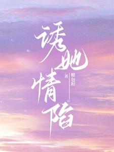 诱她情陷 全文免费阅读笔趣阁无弹窗糖包籽