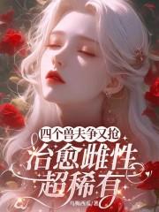 四个兽夫争又抢治愈雌性超稀有 乌梅西瓜