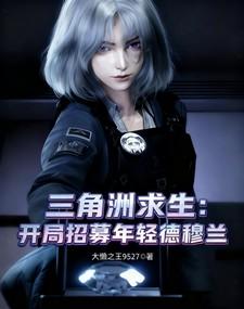 三角洲求生开局招募年轻德穆兰在线阅读 三角洲求生开局招募年轻德穆兰在线阅读