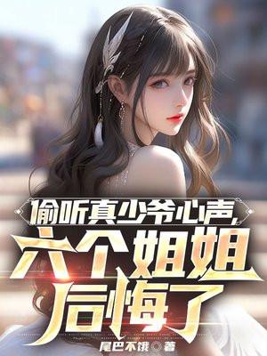偷听真少爷心声六个姐姐后悔了动漫